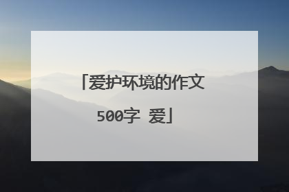 爱护环境的作文500字 爱