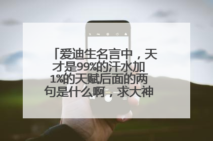 爱迪生名言中，天才是99%的汗水加1%的天赋后面的两句是什么啊，求大神指点，真的有！！