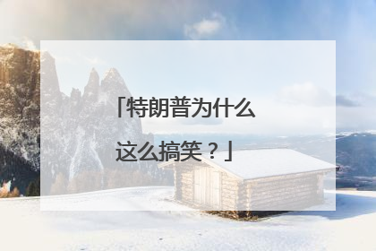 特朗普为什么这么搞笑？