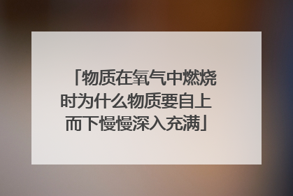 物质在氧气中燃烧时为什么物质要自上而下慢慢深入充满