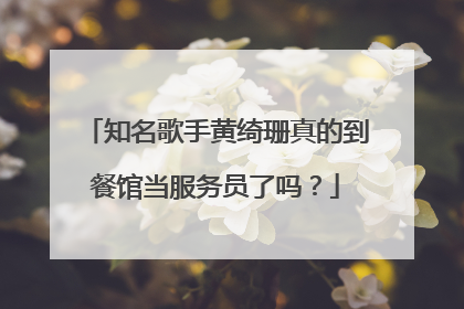 知名歌手黄绮珊真的到餐馆当服务员了吗？