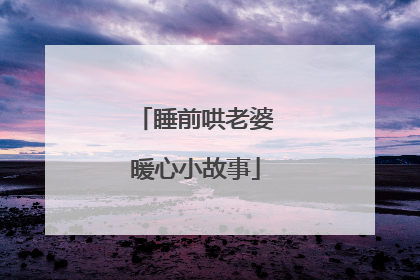 睡前哄老婆暖心小故事