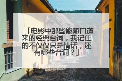 电影中那些能随口道来的经典台词，我记住的不仅仅只是情话，还有哪些台词？