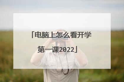 电脑上怎么看开学第一课2022