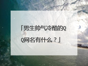 男生帅气冷酷的QQ网名有什么?
