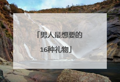 男人最想要的16种礼物