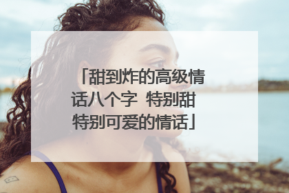 甜到炸的高级情话八个字 特别甜特别可爱的情话