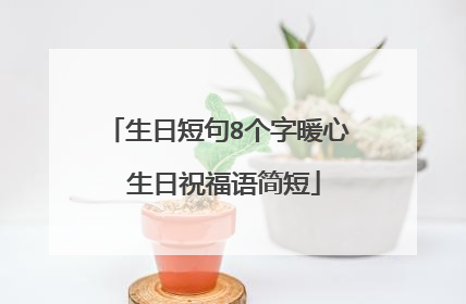 生日短句8个字暖心 生日祝福语简短