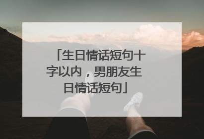 生日情话短句十字以内,男朋友生日情话短句