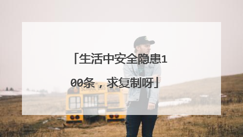 生活中安全隐患100条，求复制呀
