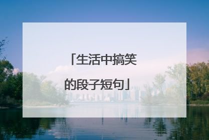 生活中搞笑的段子短句