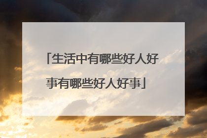 生活中有哪些好人好事有哪些好人好事