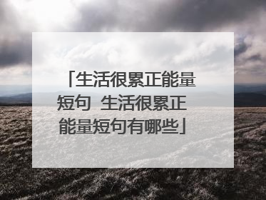 生活很累正能量短句 生活很累正能量短句有哪些