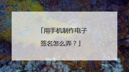 用手机制作电子签名怎么弄？