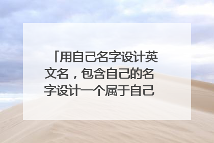 用自己名字设计英文名，包含自己的名字设计一个属于自己的英文名。