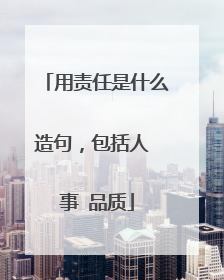 用责任是什么造句，包括人 事 品质