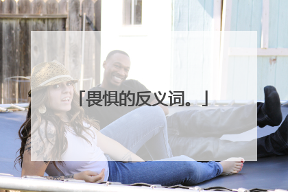 畏惧的反义词。