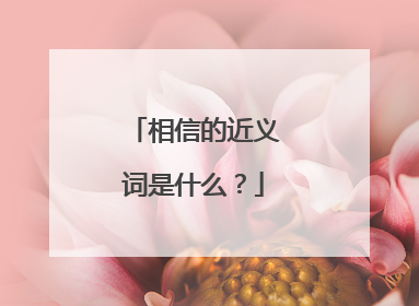 相信的近义词是什么？