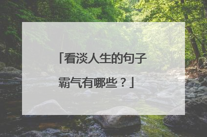 看淡人生的句子霸气有哪些？