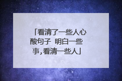 看清了一些人心酸句子 明白一些事,看清一些人