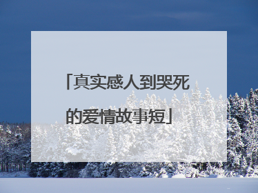 真实感人到哭死的爱情故事短