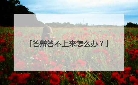 答辩答不上来怎么办？