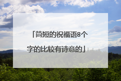 简短的祝福语8个字的比较有诗意的