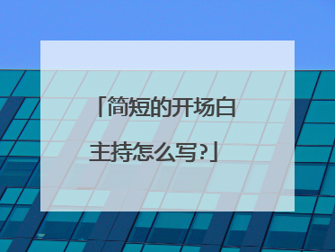 简短的开场白主持怎么写?