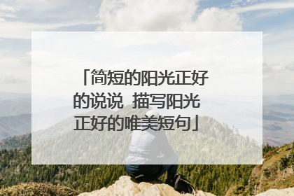 简短的阳光正好的说说 描写阳光正好的唯美短句