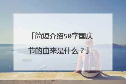 简短介绍50字国庆节的由来是什么？