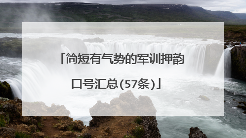 简短有气势的军训押韵口号汇总(57条)