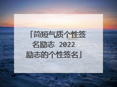 简短气质个性签名励志 2022励志的个性签名