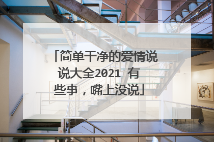 简单干净的爱情说说大全2021 有些事，嘴上没说