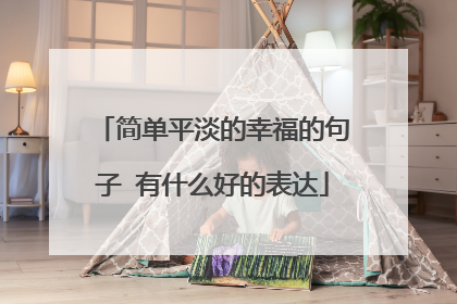 简单平淡的幸福的句子 有什么好的表达