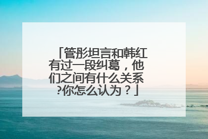 管彤坦言和韩红有过一段纠葛，他们之间有什么关系?你怎么认为？