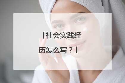 社会实践经历怎么写？