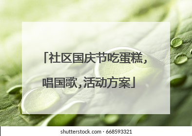 社区国庆节吃蛋糕,唱国歌,活动方案
