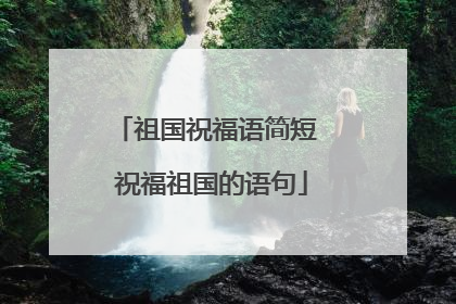 祖国祝福语简短 祝福祖国的语句