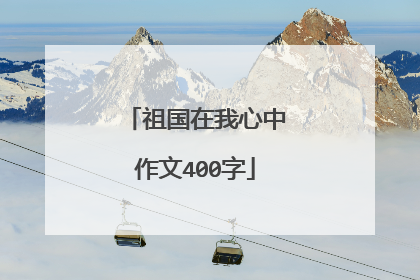 祖国在我心中作文400字