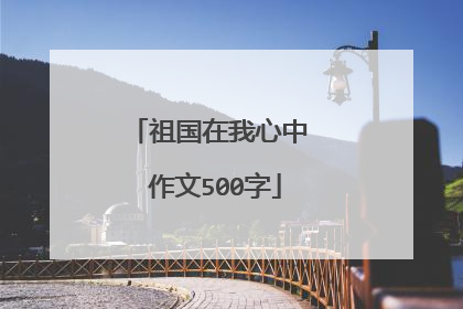 祖国在我心中 作文500字
