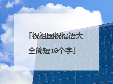 祝祖国祝福语大全简短10个字