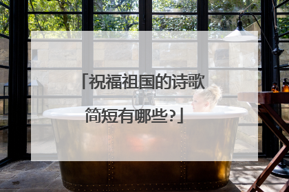 祝福祖国的诗歌简短有哪些?