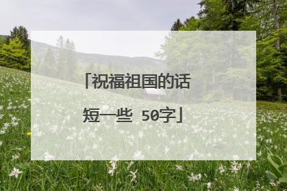 祝福祖国的话 短一些 50字
