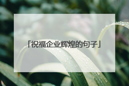 祝福企业辉煌的句子