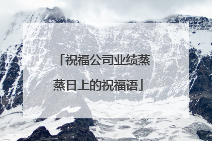 祝福公司业绩蒸蒸日上的祝福语