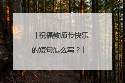 祝福教师节快乐的短句怎么写？