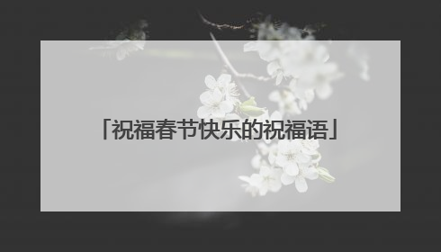 祝福春节快乐的祝福语