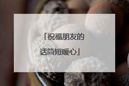 祝福朋友的话简短暖心