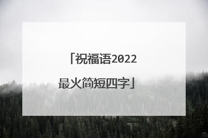 祝福语2022最火简短四字