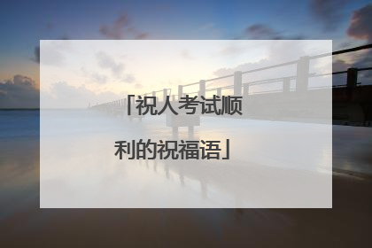 祝人考试顺利的祝福语